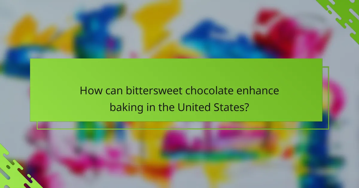 How can bittersweet chocolate enhance baking in the United States?