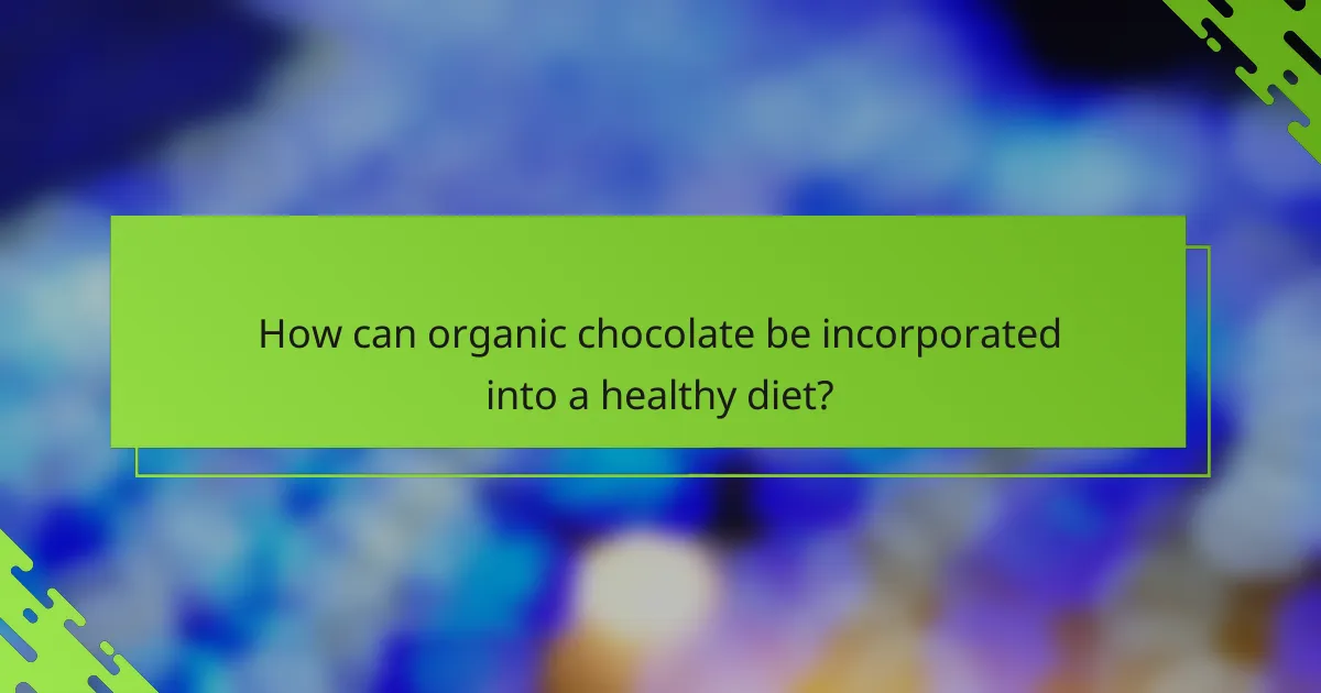 How can organic chocolate be incorporated into a healthy diet?