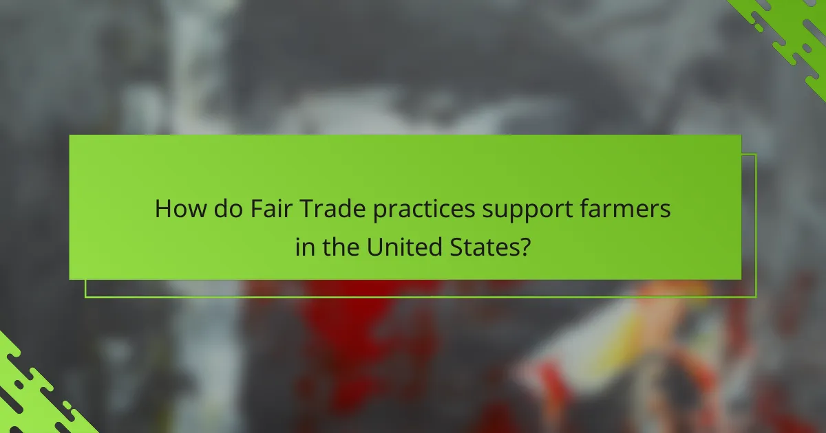 How do Fair Trade practices support farmers in the United States?