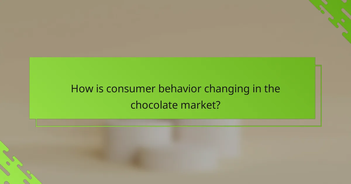 How is consumer behavior changing in the chocolate market?