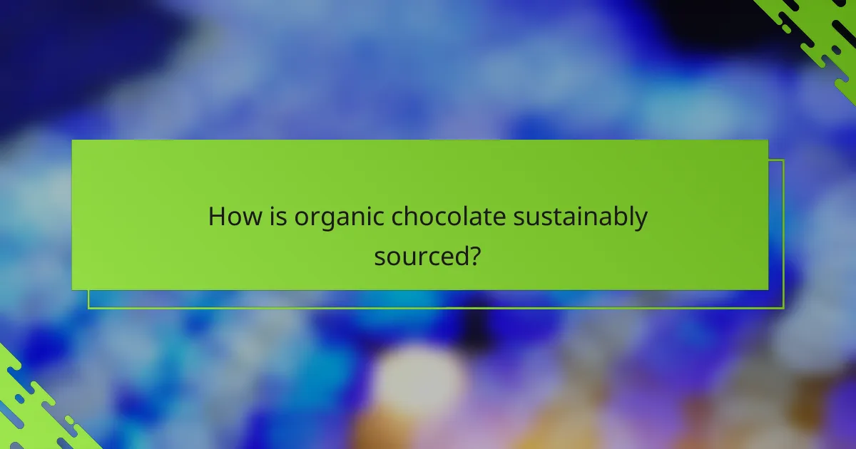 How is organic chocolate sustainably sourced?