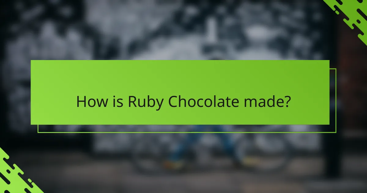 How is Ruby Chocolate made?