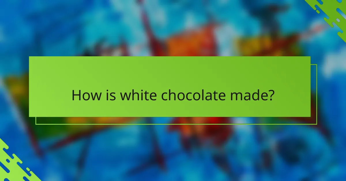How is white chocolate made?
