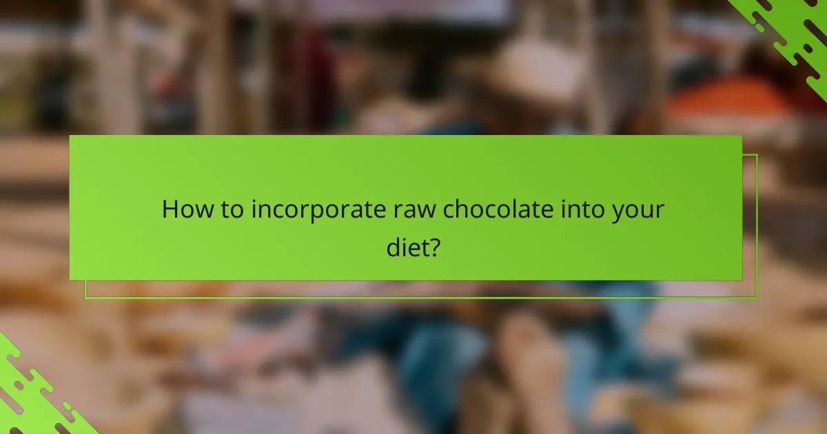 How to incorporate raw chocolate into your diet?