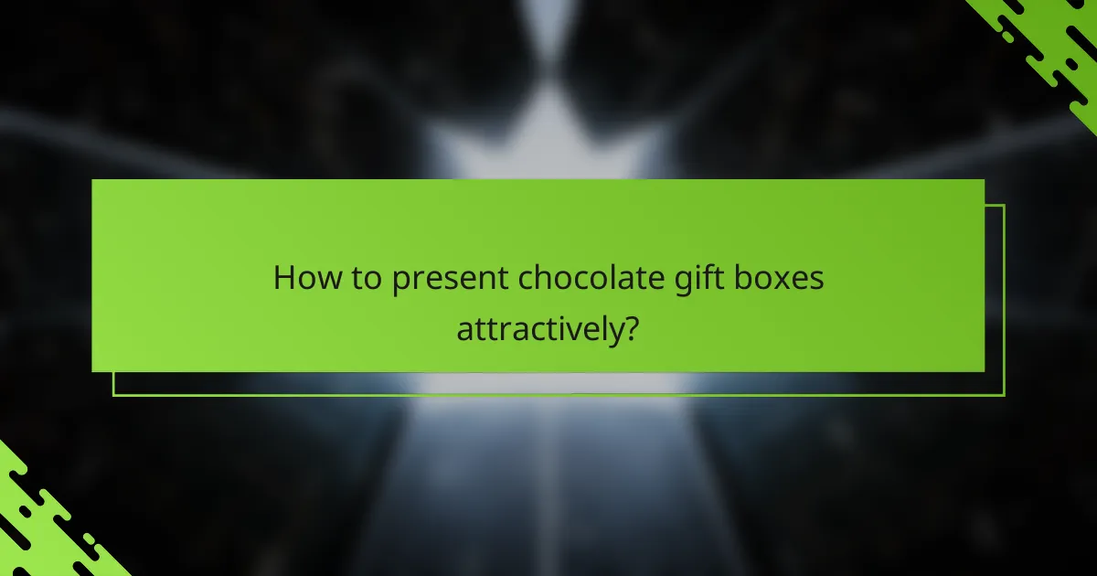 How to present chocolate gift boxes attractively?