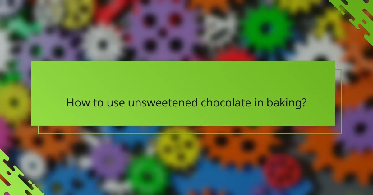 How to use unsweetened chocolate in baking?