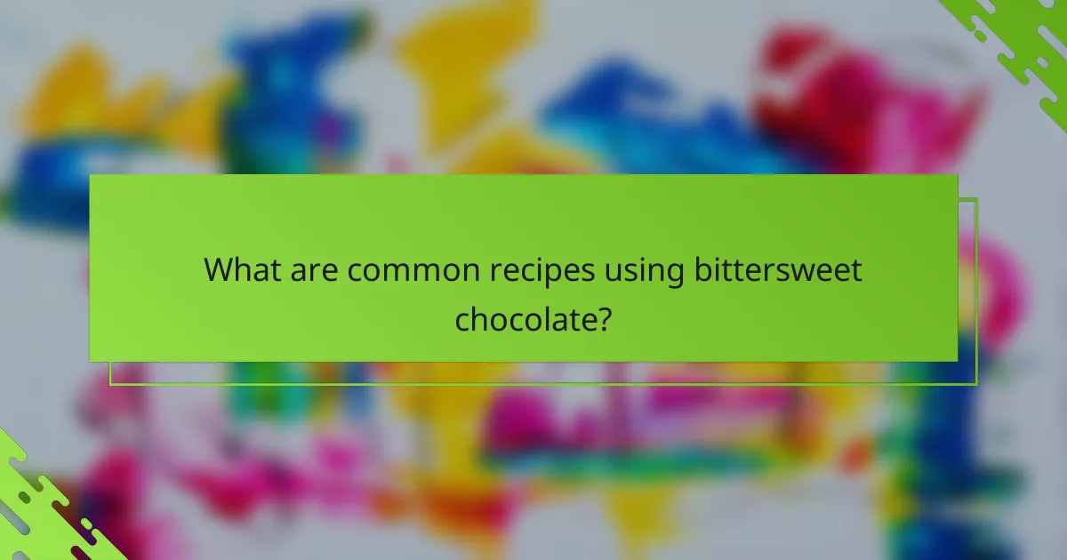 What are common recipes using bittersweet chocolate?