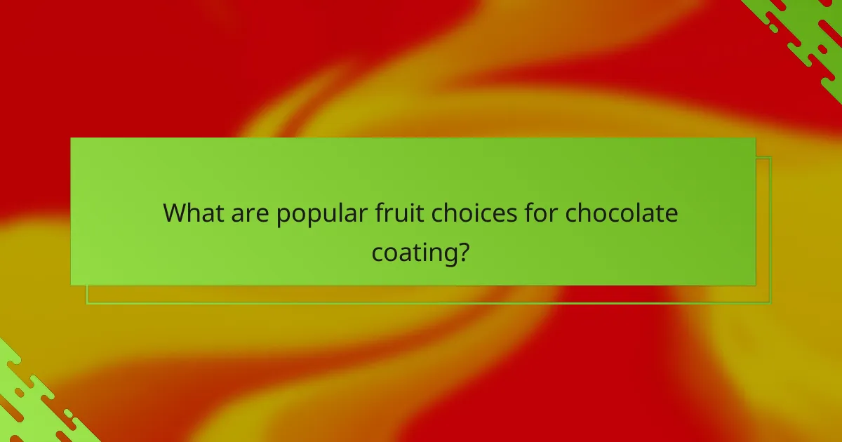 What are popular fruit choices for chocolate coating?