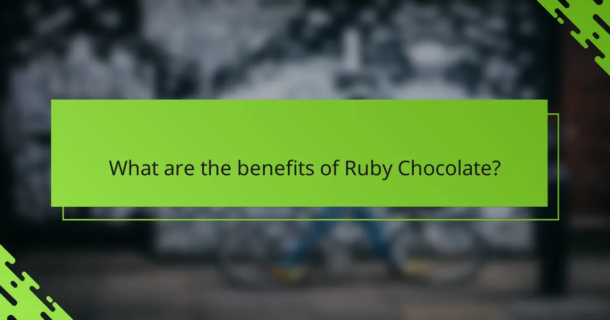 What are the benefits of Ruby Chocolate?