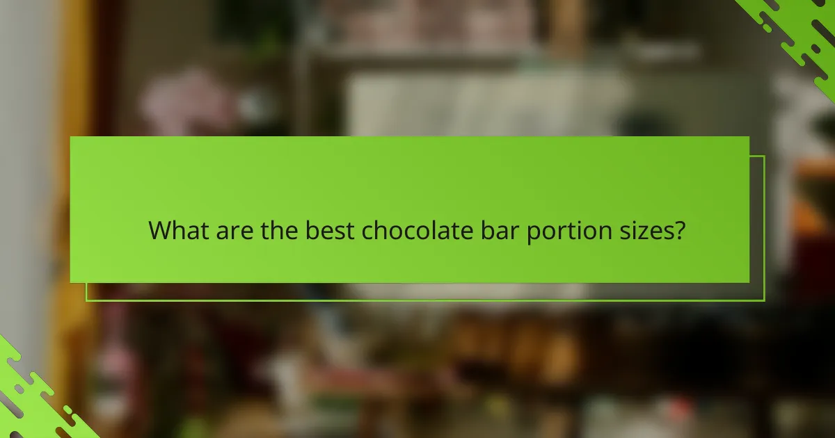What are the best chocolate bar portion sizes?