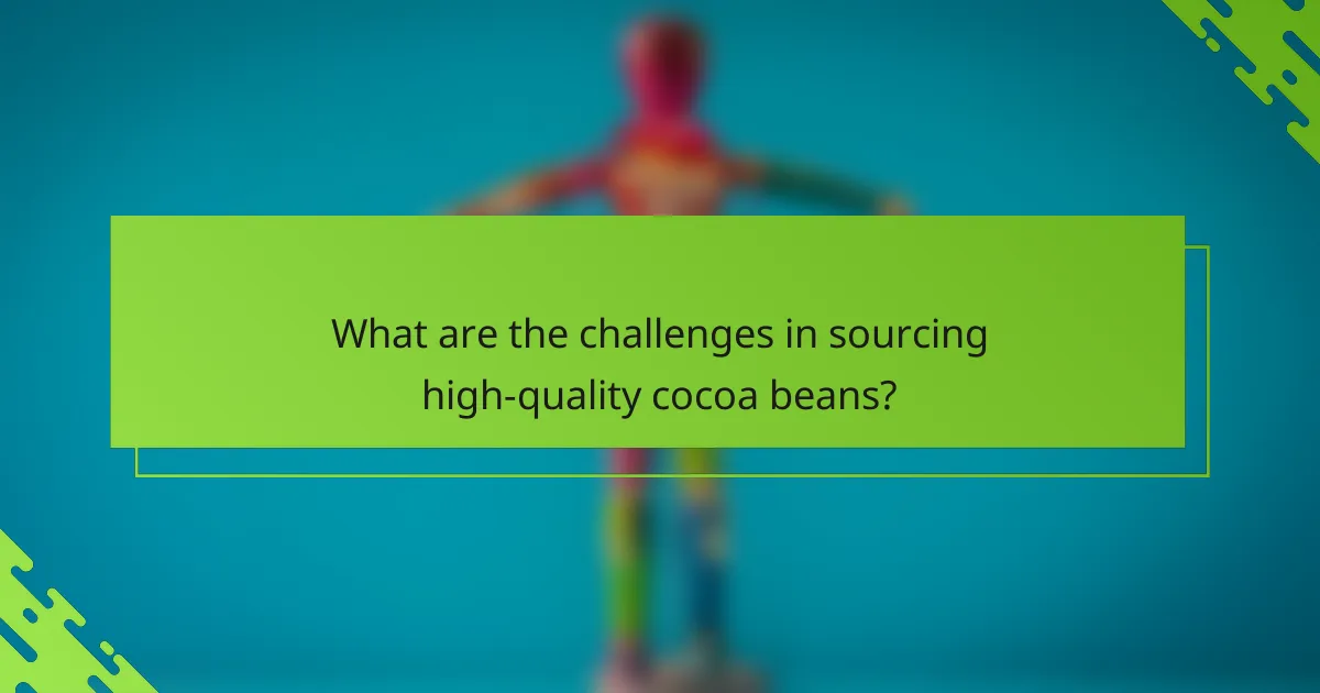 What are the challenges in sourcing high-quality cocoa beans?