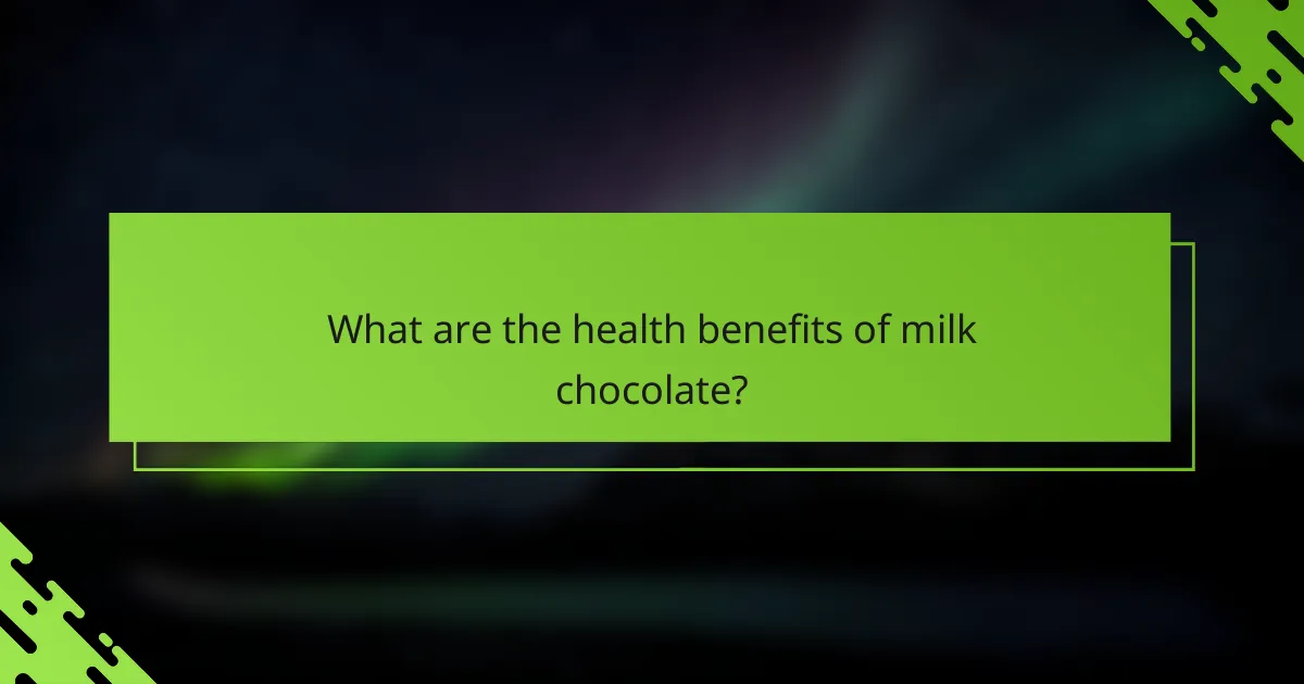 What are the health benefits of milk chocolate?