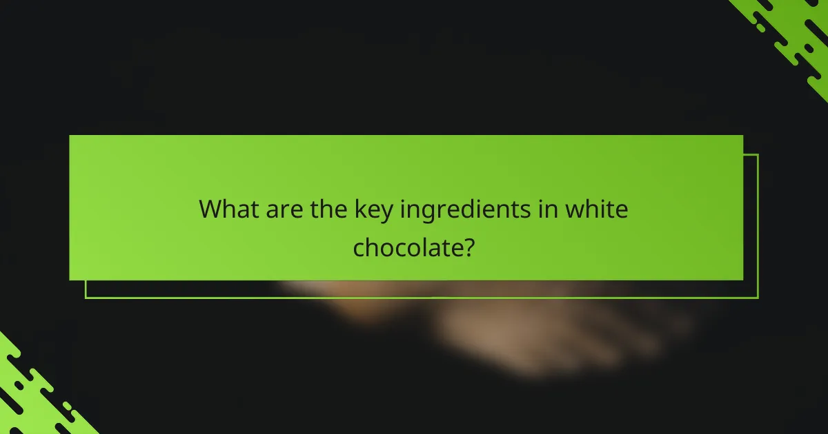 What are the key ingredients in white chocolate?