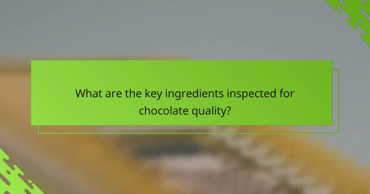 What are the key ingredients inspected for chocolate quality?
