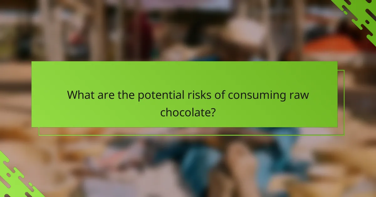 What are the potential risks of consuming raw chocolate?