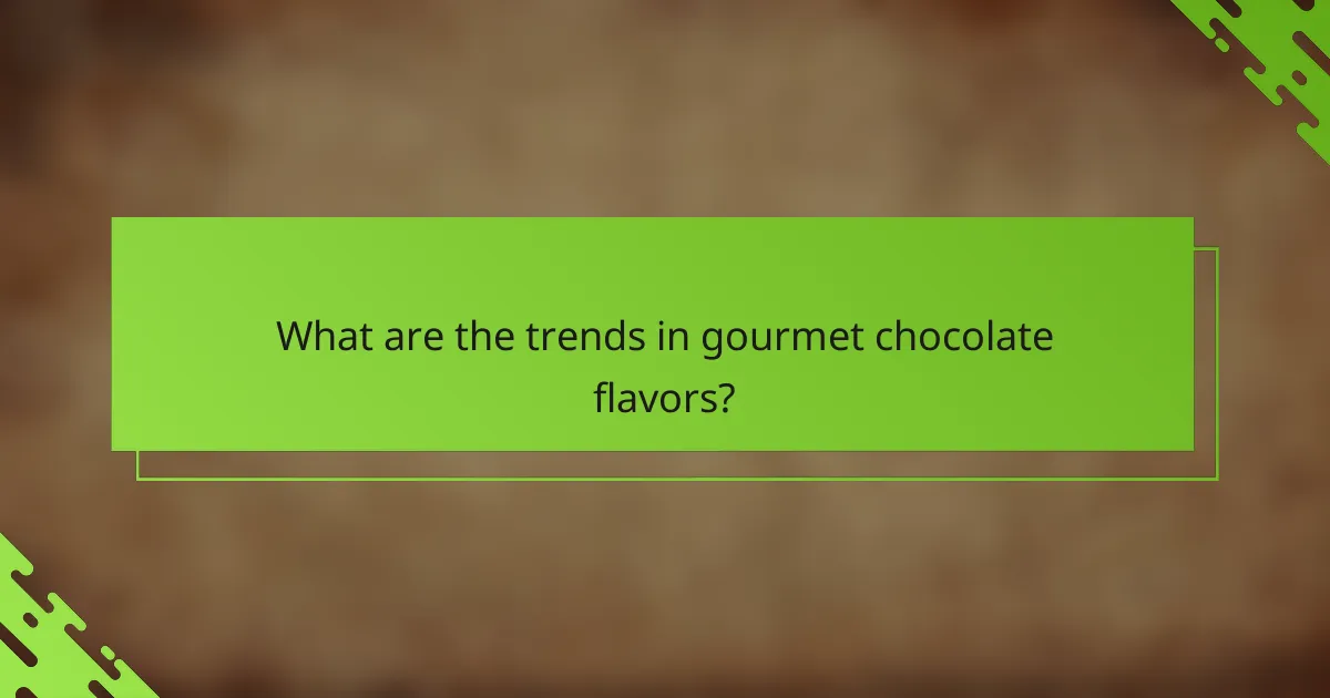 What are the trends in gourmet chocolate flavors?
