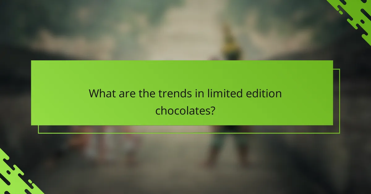 What are the trends in limited edition chocolates?