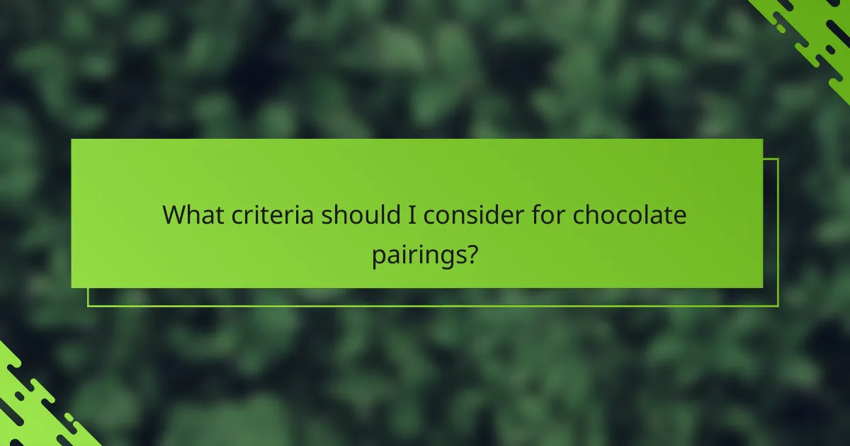 What criteria should I consider for chocolate pairings?