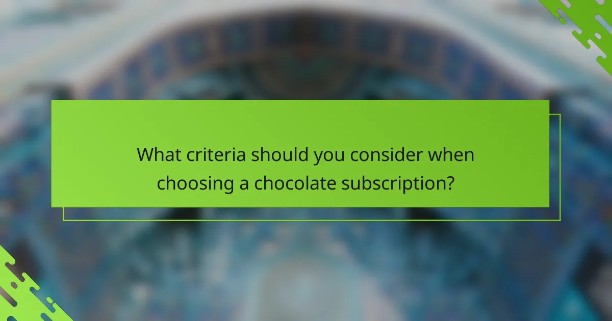 What criteria should you consider when choosing a chocolate subscription?