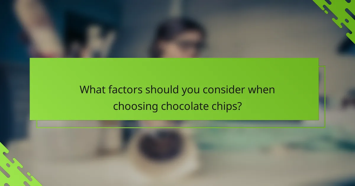 What factors should you consider when choosing chocolate chips?