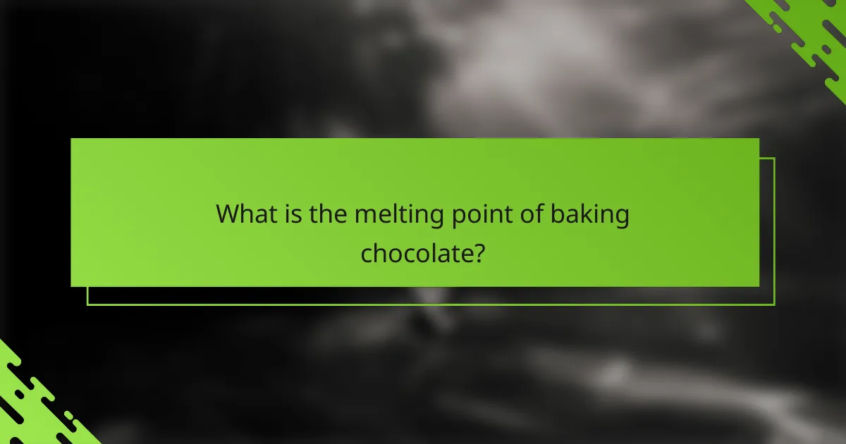 What is the melting point of baking chocolate?