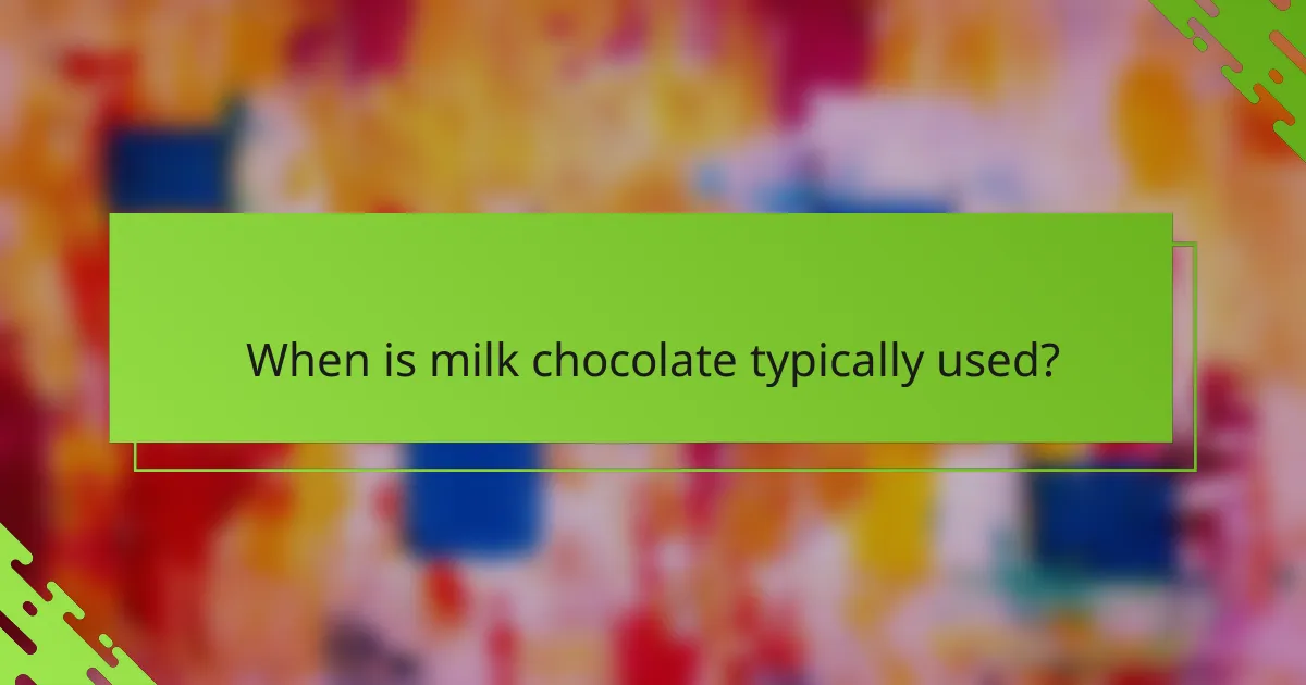 When is milk chocolate typically used?
