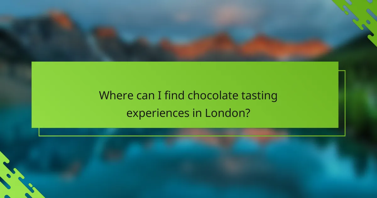Where can I find chocolate tasting experiences in London?