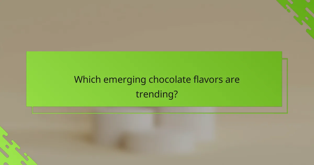Which emerging chocolate flavors are trending?